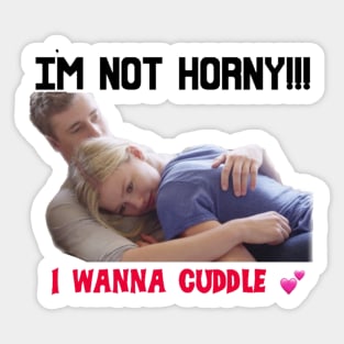 IM NOT HORNY I WANNA CUDDLE Sticker